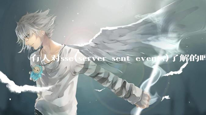 有人对sse(server sent events)了解的吗？