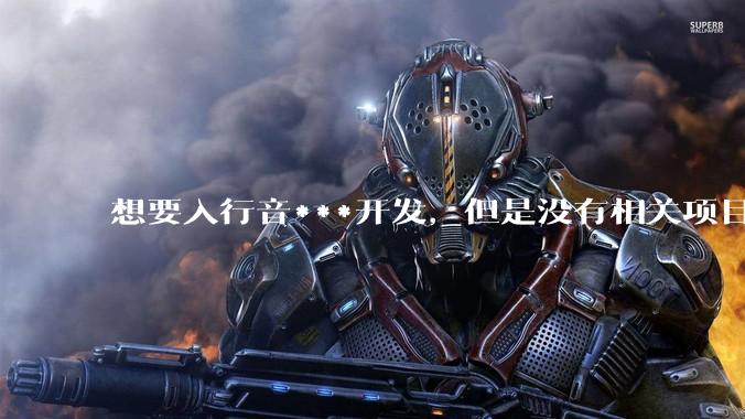 想要入行音***开发，但是没有相关项目经验怎么办？